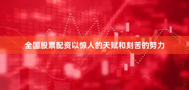 全国股票配资以惊人的天赋和刻苦的努力